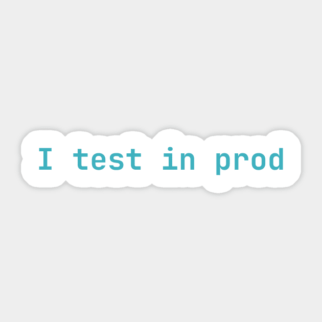 I test in prod Sticker by lazynugu